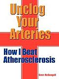Unclog Your Arteries: How I Beat Atherosclerosis