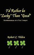 I'd Rather Be Lucky Than Good: Reminiscences of a Trial Lawyer