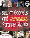 Secret Gadgets & Strange Gizmos High Tech & Low Tech Innovations of the US Military