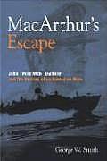 MacArthurs Escape Wild Man Bulkeley & the Rescue of an American Hero