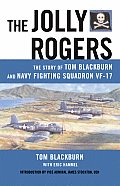 Jolly Rogers The Story of Tom Blackburn & Navy Fighting Squadron VF 17