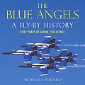 Blue Angels A Fly By History Sixty Years of Aerial Excellence