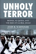 Unholy Terror Bosnia Al Qaida & the Rise of Global Jihad