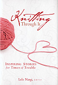Knitting Through It Inspiring Stories for Times of Trouble