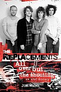 Replacements All Over But the Shouting An Oral History