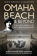 Omaha Beach & Beyond The Long March of Sergeant Bob Slaughter