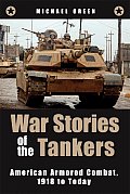 War Stories of the Tankers American Armored Combat 1918 to Today