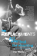 Replacements All Over But The Shouting An Oral History