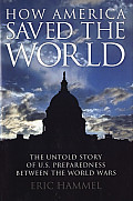 How America Saved the World The Untold Story of U S Preparedness Between the World Wars