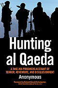 Hunting Al Qaeda: A Take-No-Prisoners Account of Terror, Adventure, and Disillusionment