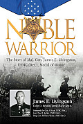 Noble Warrior The Story of Maj Gen James E Livingston USMC Ret Medal of Honor
