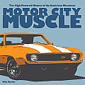 Motor City Muscle: The High-Powered History of the American Musclecar