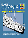 RMS Titanic Owners Workshop Manual 1909 1912 Olympic Class An Insight into the Design Construction & Operation of the Most Famous Passenger Ship of All Time