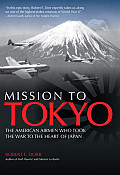 Mission to Tokyo The American Airmen Who Took the War to the Heart of Japan