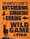 Hunters Guide to Butchering Smoking & Curing Wild Game & Fish