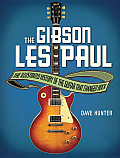 Gibson Les Paul The Illustrated Story of the Guitar That Changed Rock