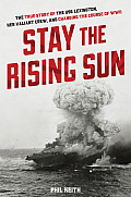 Stay the Rising Sun The True Story of USS Lexington Her Valiant Crew & Changing the Course of World War II