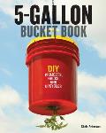 5 Gallon Bucket Book 101 Useful DIY Hacks & Upcycles for Homeowners Small Scale Farmers & Preppers