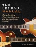 The Les Paul Manual: Buying, Maintaining, Repairing, and Customizing Your Gibson and Epiphone Les Paul