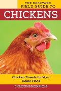 Backyard Field Guide to Chickens Chicken Breeds for Your Home Flock