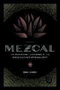 Mezcal The History Craft & Cocktails of the Worlds Ultimate Artisanal Spirit