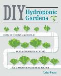 DIY Hydroponic Gardens How to Design & Build an Inexpensive System for Growing Plants in Water