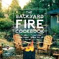 Backyard Fire Cookbook Get Outside & Master Ember Roasting Charcoal Grilling Cast Iron Cooking & Live Fire Feasting