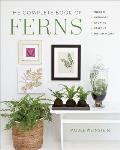 Complete Book of Ferns Indoors Outdoors Growing Crafting History & Lore
