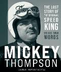 Mickey Thompson The Lost Story of the Original Speed King in His Own Words