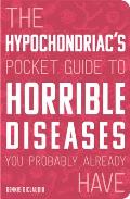 Hypochondriacs Pocket Guide to Horrible Diseases You Probably Already Have