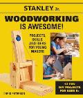 Stanley Jr Woodworking Is Awesome Projects Skills & Ideas for Young Makers 12 Fun DIY Projects for Ages 8+
