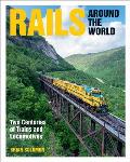 Rails Around the World Two Centuries of Trains & Locomotives