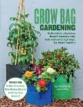 Grow Bag Gardening The revolutionary way to grow bountiful vegetables herbs fruits & flowers in lightweight eco friendly fabric pots