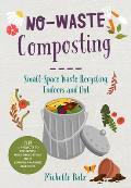 No Waste Composting Small space waste recycling indoors & out Plus 10 projects to repurpose household items into compost making machines