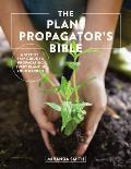 Plant Propagators Bible A Step by Step Guide to Propagating Every Plant in Your Garden