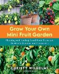 Grow Your Own Mini Fruit Garden Planting & Tending Small Fruit Trees & Berries in Gardens & Containers