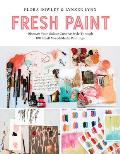 Fresh Paint Discover & Develop Your Unique Creative Style Through 100 Small Mixed Media Paintings