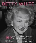 Betty White 100 Remarkable Moments in an Extraordinary Life