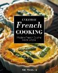 Everyday French Cooking Modern French Cuisine Made Simple