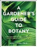 Gardeners Guide to Botany The biology behind the plants you love how they grow & what they need
