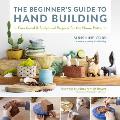 Beginners Guide to Hand Building Functional & Sculptural Projects for the Home Potter