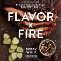 Flavor by Fire Recipes & Techniques for Bigger Bolder BBQ & Grilling