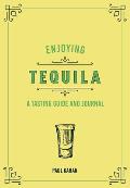 Enjoying Tequila: A Tasting Guide and Journal