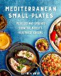 Mediterranean Small Plates Boards Platters & Spreads from the Worlds Healthiest Cuisine