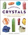 Ultimate Guide to Crystals The Beginners Guide to the Healing Energy of 100 Crystals & Stones