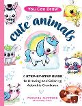 You Can Draw Cute Animals A Step by Step Guide to Drawing & Coloring Adorable Creatures