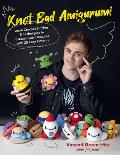 Knot Bad Amigurumi Learn Crochet Stitches & Techniques to Create Cute Creatures with 25 Easy Patterns
