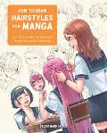 How to Draw Hairstyles for Manga Learn to Draw Hair for Expressive Manga & Anime Characters