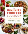 Immunity Food Fix Cookbook 75 Nourishing Recipes that Reverse Inflammation Heal the Gut Detoxify & Prevent Illness