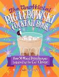 Unofficial Big Lebowski Cocktail Book Over 50 Mixed Drink Recipes Inspired by the Cult Classic
